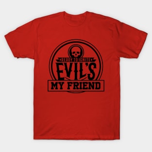 Ready to Ignite Evils My Friend T-Shirt